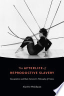 The Afterlife of Reproductive Slavery: Biocapitalism and Black Feminism's Philosophy of History