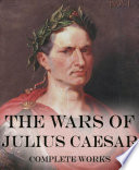 The Wars of Julius Caesar: Complete Works