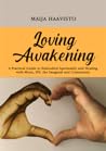 Loving Awakening: A Practical Guide to Embodied Spirituality and Healing with Metta, IFS, the Imaginal and Community