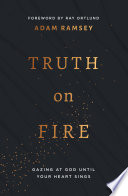 Truth On Fire: Gazing at God Until Your Heart Sings