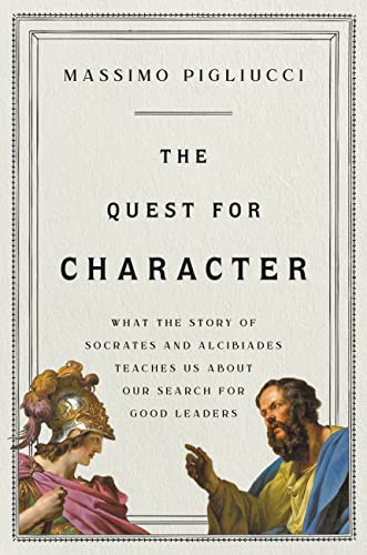 Cover of The Quest for Character: What the Story of Socrates and Alcibiades Teaches Us about Our Search for Good Leaders
