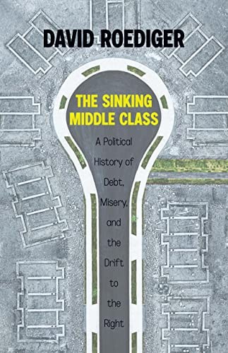 The Sinking Middle Class: A Political History of Debt, Misery, and the Drift to the Right