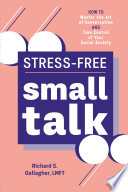 Stress-Free Small Talk: How to Master the Art of Conversation and Take Control of Your Social Anxiety