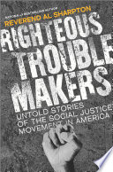 Righteous Troublemakers: Untold Stories of the Social Justice Movement in America