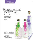 Programming Elixir >= 1.6: Functional > Concurrent > Pragmatic > Fun