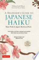 Beginner's Guide to Japanese Haiku: Major Works by Japan's Best-Loved Poets - From Basho and Issa to Ryokan and Santoka, with Works by Six Women Poets