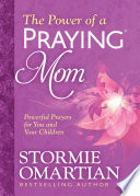 Cover of The Power of a Praying Mom: Powerful Prayers for You and Your Children