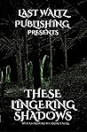 Cover of These Lingering Shadows: An Anthology of Gothic and Haunting Tales