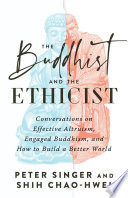 The Buddhist and the Ethicist: Conversations on Effective Altruism, Engaged Buddhism, and How to Build a Better World