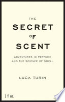 The Secret of Scent: Adventures in Perfume and the Science of Smell