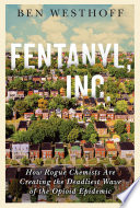 Fentanyl, Inc.: How Rogue Chemists Are Creating the Deadliest Wave of the Opioid Epidemic