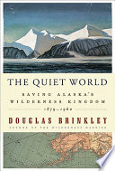 Cover of The Quiet World: Saving Alaska's Wilderness Kingdom, 1879-1960