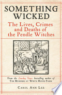 Cover of Something Wicked: The Lives, Crimes and Deaths of the Pendle Witches