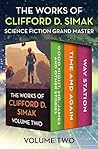 The Works of Clifford D. Simak Volume Two: Good Night, Mr. James and Other Stories; Time and Again; and Way Station