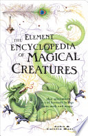 Cover of The Element Encyclopedia of Magical Creatures: The Ultimate A-Z of Fantastic Beings from Myth and Magic