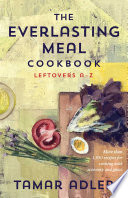 The Everlasting Meal Cookbook: Leftovers A-Z