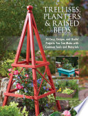 Trellises, Planters & Raised Beds: 50 Easy, Unique, and Useful Projects You Can Make with Common Tools and Materials