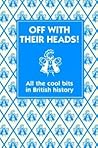 Cover of Off with their Heads!: All the Cool Bits in British History