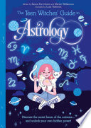 Cover of The Teen Witches' Guide to Astrology: Discover the Secret Forces of the Universe... and Unlock your Own Hidden Power!