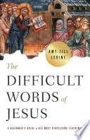 The Difficult Words of Jesus: A Beginner's Guide to His Most Perplexing Teachings