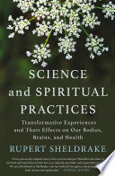 Cover of Science and Spiritual Practices: Transformative Experiences and Their Effects on Our Bodies, Brains, and Health