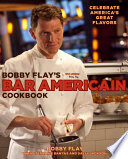 Bobby Flay's Bar Americain Cookbook: Celebrate America's Great Flavors