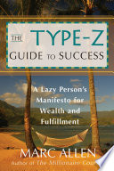 The Type-Z Guide to Success: A Lazy Person s Manifesto to Wealth and Fulfillment