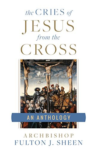 Cover of The Cries of Jesus From the Cross: A Fulton Sheen Anthology