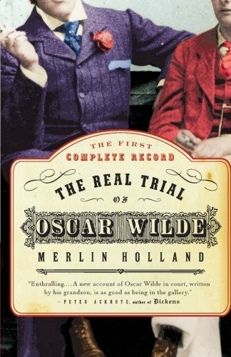 The Real Trial of Oscar Wilde: The First Uncensored Transcript of the Trial of Oscar Wilde Vs. John Douglas, Marquess of Queensberry, 1895