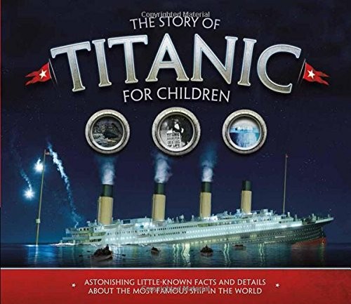 Cover of The Story of Titanic for Children: Astonishing Little-Known Facts and Details About the Most Famous Ship in the World