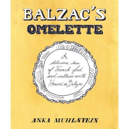 Balzac's Omelette: A Delicious Tour of French Food and Culture with Honore de Balzac