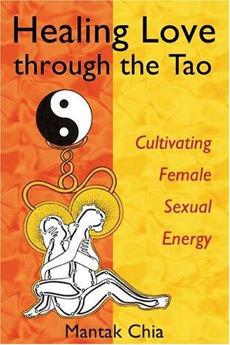 Healing Love through the Tao: Cultivating Female Sexual Energy