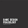 Game Design Praxiology