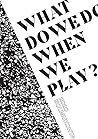 What Do We Do When We Play?