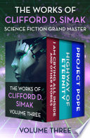 Cover of The Works of Clifford D. Simak Volume Three: I Am Crying All Inside and Other Stories, Highway of Eternity, and Project Pope
