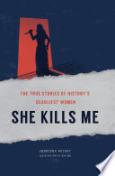 She Kills Me: The True Stories of History's Deadliest Women