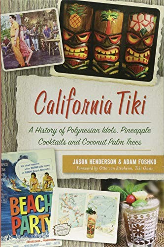 California Tiki: A History of Polynesian Idols, Pineapple Cocktails and Coconut Palm Trees